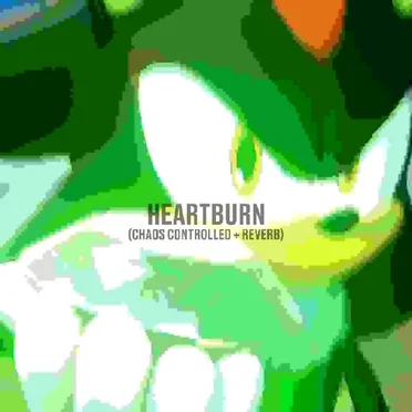 Heartburn (Chaos Controlled + Reverb)