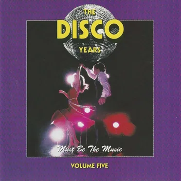 The Disco Years, Volume 5: Must Be the Music by Various Artists - album cover