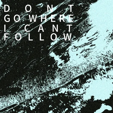 don’t go where i can’t follow