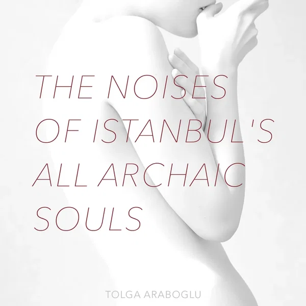 The Noises of Istanbul's All Archaic Souls