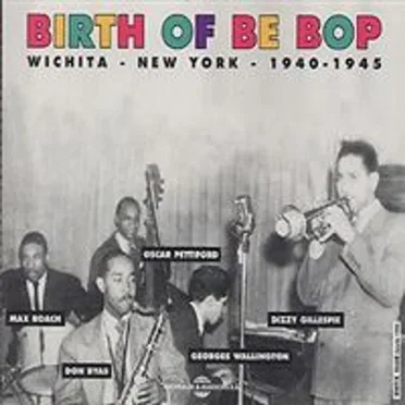 Birth of Bebop: Wichita - New York - 1940-1945 by Various Artists - album cover