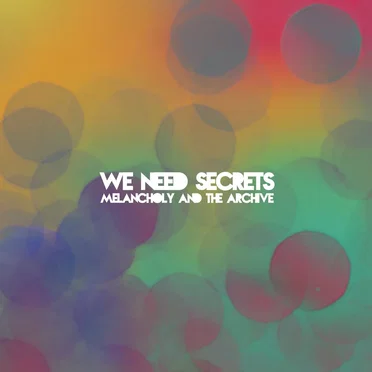 Melancholy and the Archive by We Need Secrets - album cover