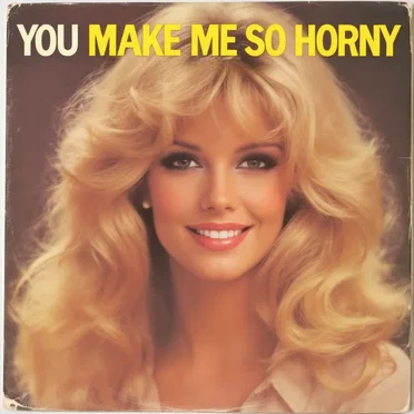 You Make Me So Horny