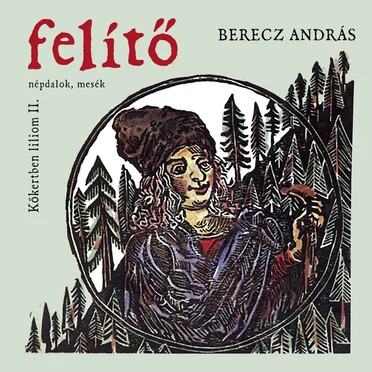 Kőkertben Liliom II. - Felítő (Népdalok, Mesék) by Berecz András - album cover