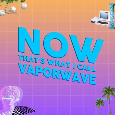 NOW THAT'S WHAT I CALL VAPORWAVE by Various Artists - album cover