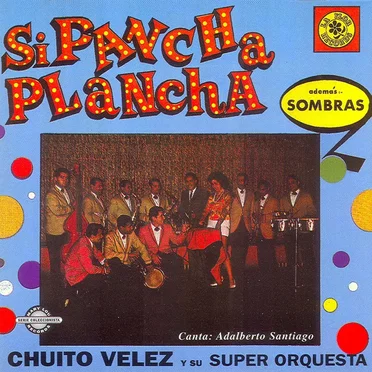 Si Pancha plancha by Chuito Velez y Su Super Orquesta - album cover