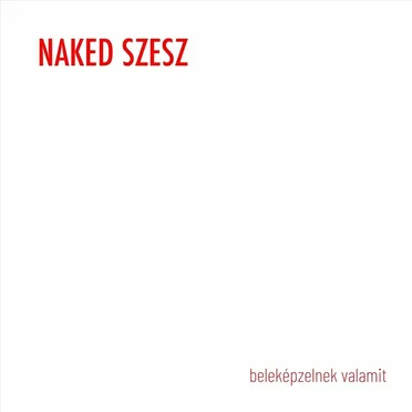 beleképzelnek valamit by Naked SZESZ - album cover