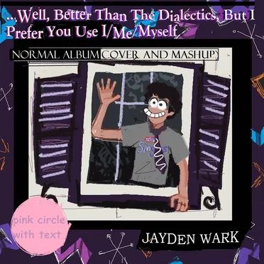 Well, Better Than The Dialectics, But I Prefer You Use I/Me/Myself (Normal Album Cover And Mashup)