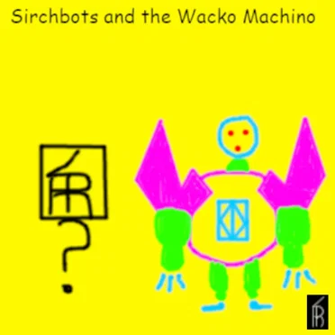 Sirchbot and the Wacko Machino