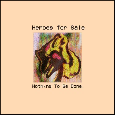 Nothing to Be Done. by Heroes for Sale - album cover