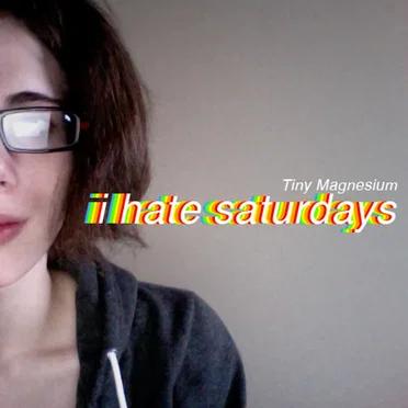 I Hate Saturdays by Tiny Magnesium - album cover