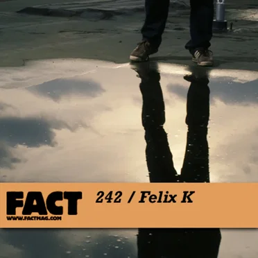 FACT Mix 242: Felix K