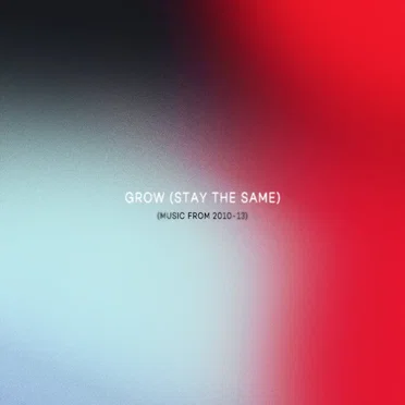 Grow (Stay The Same) (Music From 2010-13)