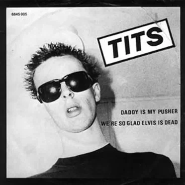 Daddy Is My Pusher / We're So Glad Elvis Is Dead by Tits - album cover