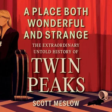 A Place Both Wonderful and Strange: The Extraordinary Untold History of Twin Peaks by Scott Meslow - album cover