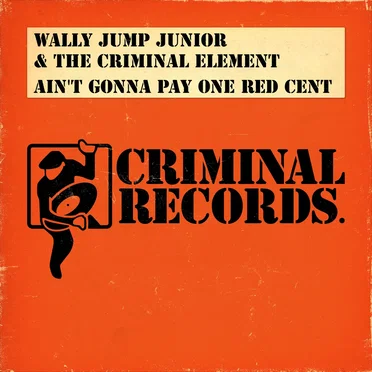 Ain’t Gonna Pay One Red Cent by Wally Jump Junior & the Criminal Element - album cover