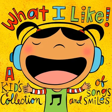 What I Like! A Kid's Collection of Songs and Smiles