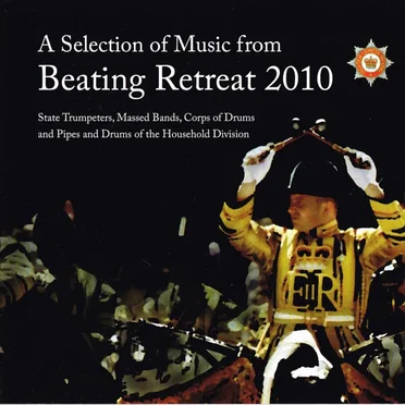 A Selection of Music from Beating Retreat 2010 by State Trumpeters, Massed Bands, Corps of Drums and Pipes and Drums of the Household Division - album cover