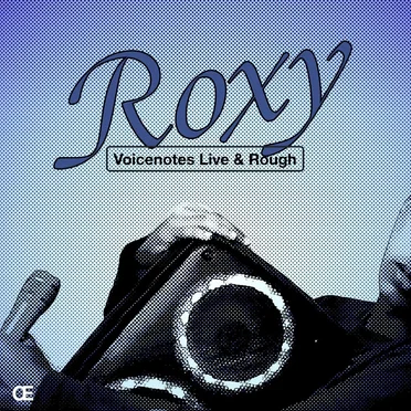 ROXY: Voicenotes Live & Rough