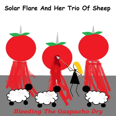 [SOL-007] Solar Flare And Her Trio Of Sheep - Bleeding The Gazpacho Dry [Full Dynamic Range Edition] (2020)