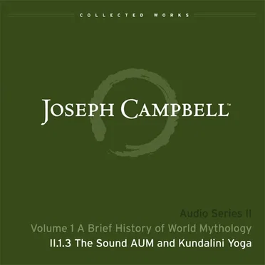 A Brief History of World Mythology, Lecture 3: The Sound AUM and Kundalini Yoga by Joseph Campbell - album cover