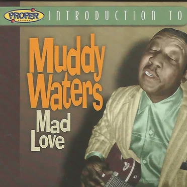 A Proper Introduction to Muddy Waters: Mad Love