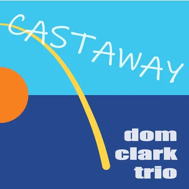 Castaway by Dom Clark Trio - album cover