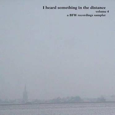 I Heard Something in the Distance, Volume 4 - A BFW Recordings Sampler by Various Artists - album cover