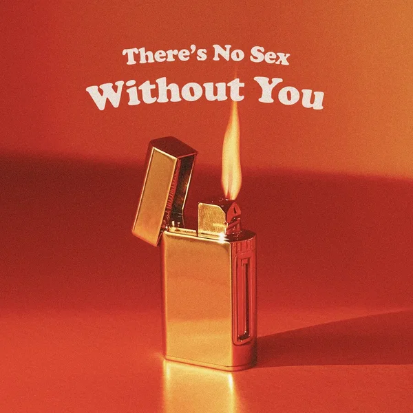 There’s No Sex Without You