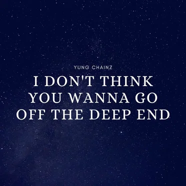 I Don’t Think You Wanna Go off the Deep End