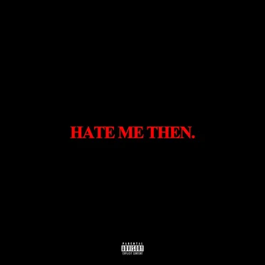 Hate Me Then.