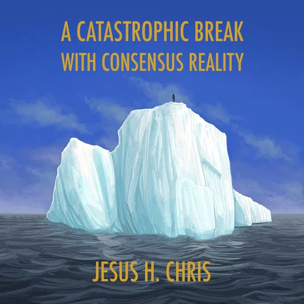 A Catastrophic Break With Consensus Reality