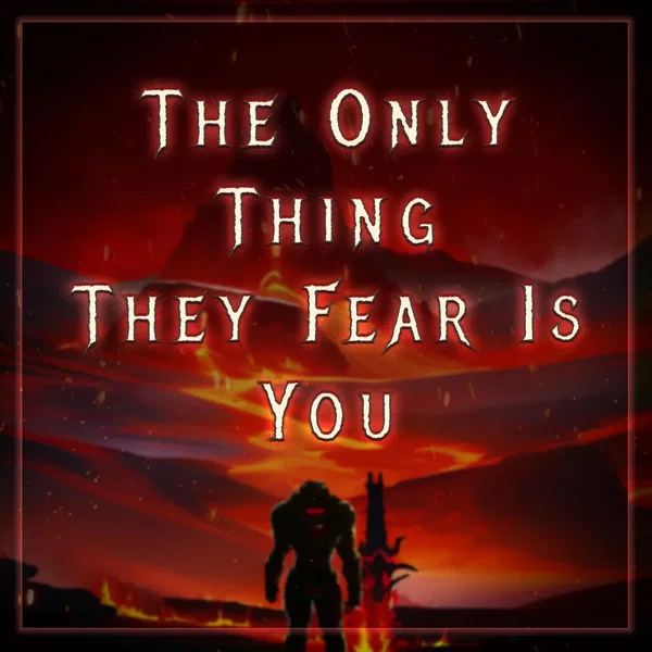 The Only Thing They Fear Is You