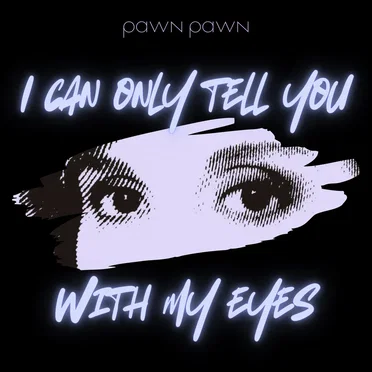 I Can Only Tell You With My Eyes