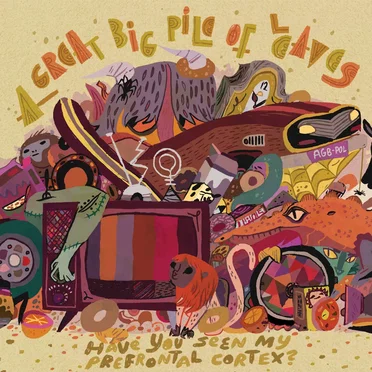 Have You Seen My Prefrontal Cortex? by A Great Big Pile of Leaves - album cover