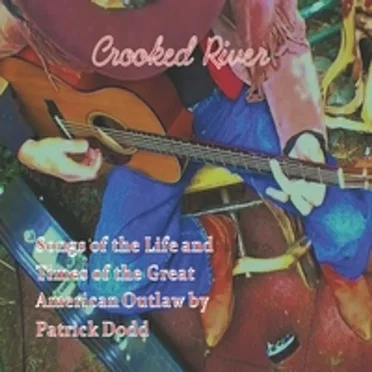 Crooked River: Songs of the Life and Times of the Great American Outlaw by Patrick Dodd - album cover