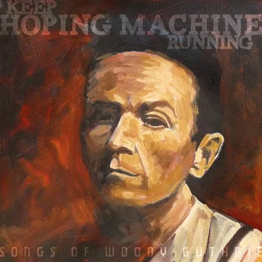 Keep Hoping Machine Running: Songs of Woody Guthrie by Various Artists - album cover
