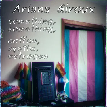 something, something, coffee, synths, estrogen.