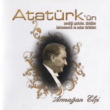 Atatürk'ün Sevdiği Şarkılar, Türküler / Kahramanlık ve Asker Türküleri by Armağan Elçi - album cover