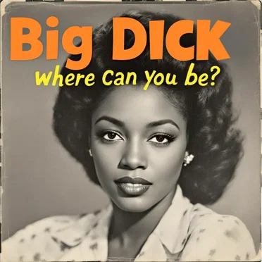 Big Dick Where Can You Be?