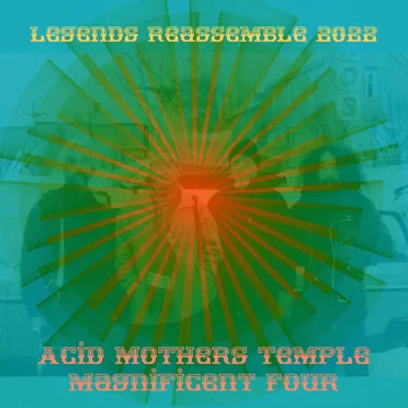 Legends Reassemble 2022 by Acid Mothers Temple Magnificent Four - album cover