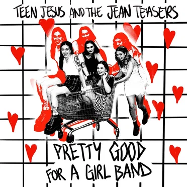 Pretty Good for a Girl Band by Teen Jesus and the Jean Teasers - album cover