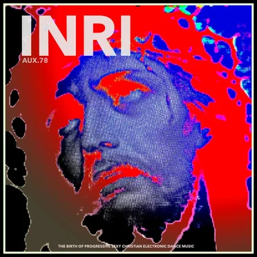 INRI: The Birth of Progressive Sexy Christian Electronic Dance Music