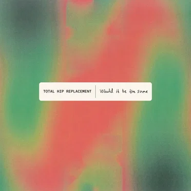 Would It Be The Same by Total Hip Replacement - album cover