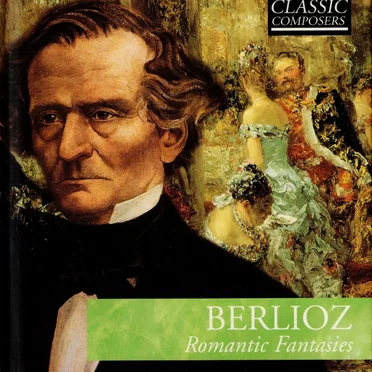 Berlioz: Romantic Fantasies (The Classic Composers – Early Romantic 9)