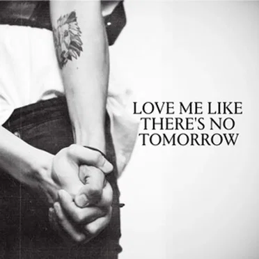 Love Me Like There’s No Tomorrow