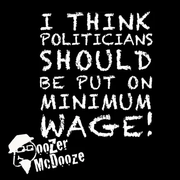 I think Politicians Should Be Put on Minimum Wage