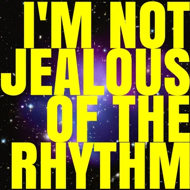 I'm Not Jealous of the Rhythm