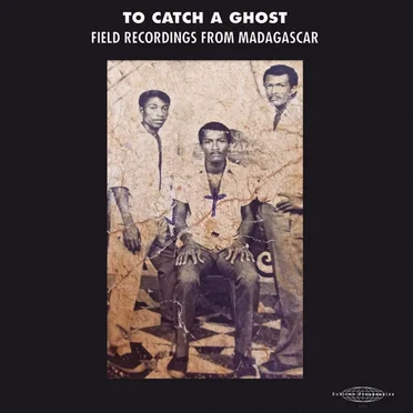 To Catch a Ghost: Field Recordings from Madagascar by Various Artists - album cover