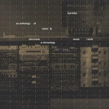 An Anthology of Noise & Electronic Music: Sixth A‐Chronology 1957–2010 by Various Artists - album cover